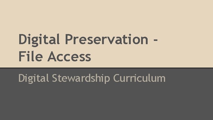 Digital Preservation File Access Digital Stewardship Curriculum 