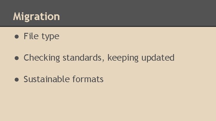 Migration ● File type ● Checking standards, keeping updated ● Sustainable formats 