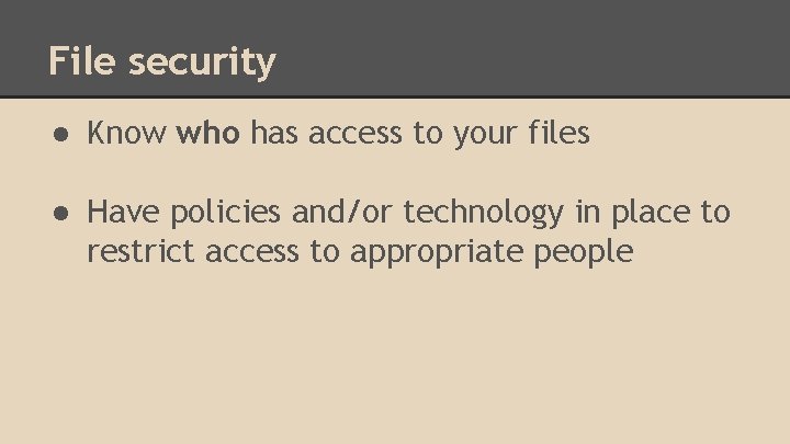 File security ● Know who has access to your files ● Have policies and/or