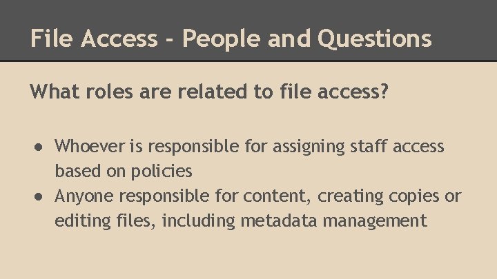 File Access - People and Questions What roles are related to file access? ●