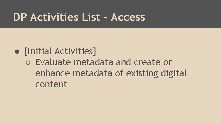 DP Activities List - Access ● [Initial Activities] ○ Evaluate metadata and create or