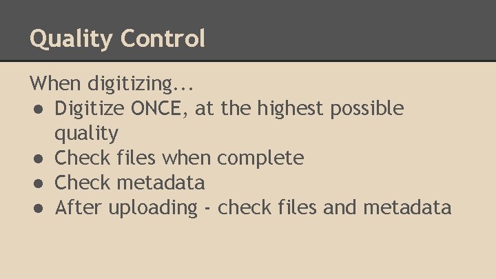 Quality Control When digitizing. . . ● Digitize ONCE, at the highest possible quality