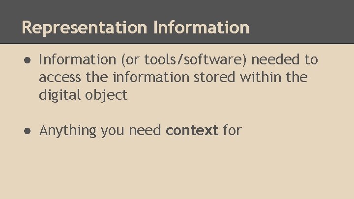Representation Information ● Information (or tools/software) needed to access the information stored within the