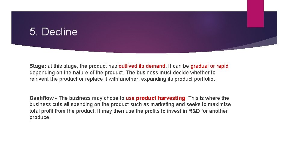 5. Decline Stage: at this stage, the product has outlived its demand. It can
