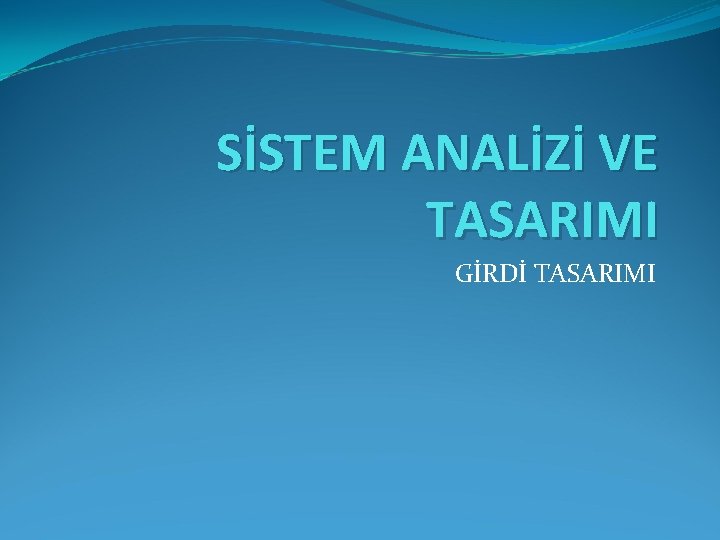 SİSTEM ANALİZİ VE TASARIMI GİRDİ TASARIMI 