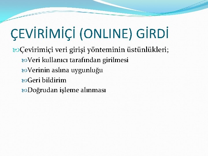 ÇEVİRİMİÇİ (ONLINE) GİRDİ Çevirimiçi veri girişi yönteminin üstünlükleri; Veri kullanıcı tarafından girilmesi Verinin aslına