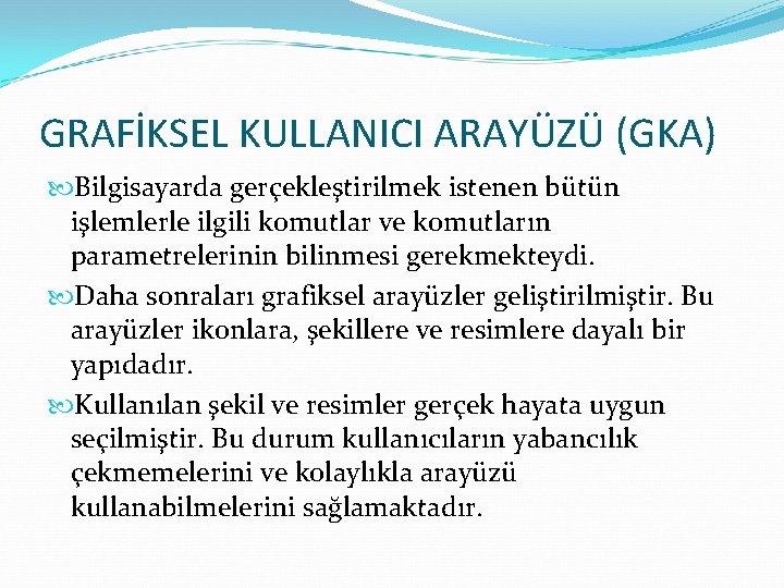 GRAFİKSEL KULLANICI ARAYÜZÜ (GKA) Bilgisayarda gerçekleştirilmek istenen bütün işlemlerle ilgili komutlar ve komutların parametrelerinin