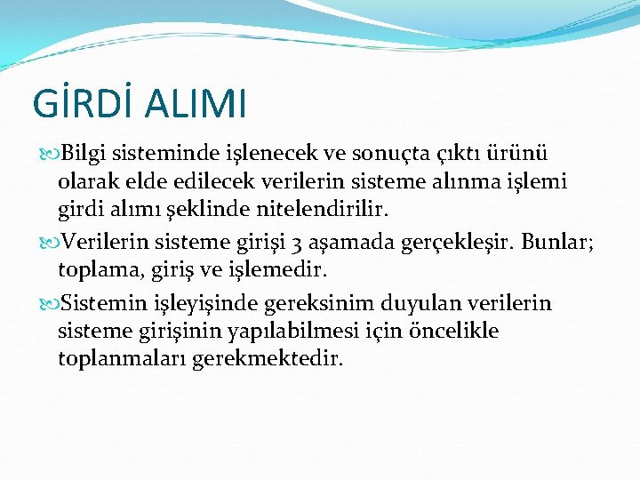 GİRDİ ALIMI Bilgi sisteminde işlenecek ve sonuçta çıktı ürünü olarak elde edilecek verilerin sisteme