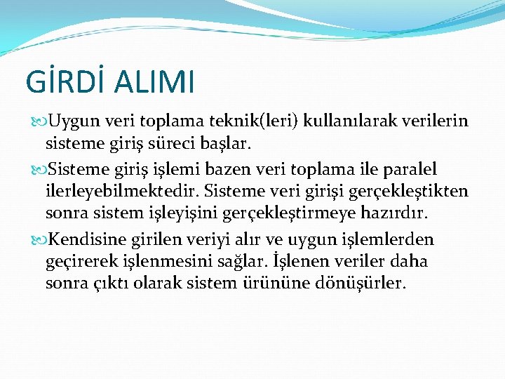 GİRDİ ALIMI Uygun veri toplama teknik(leri) kullanılarak verilerin sisteme giriş süreci başlar. Sisteme giriş