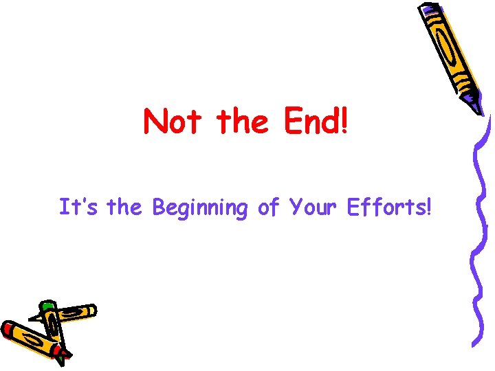 Not the End! It’s the Beginning of Your Efforts! 
