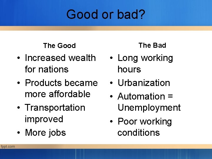 Good or bad? The Good • Increased wealth for nations • Products became more