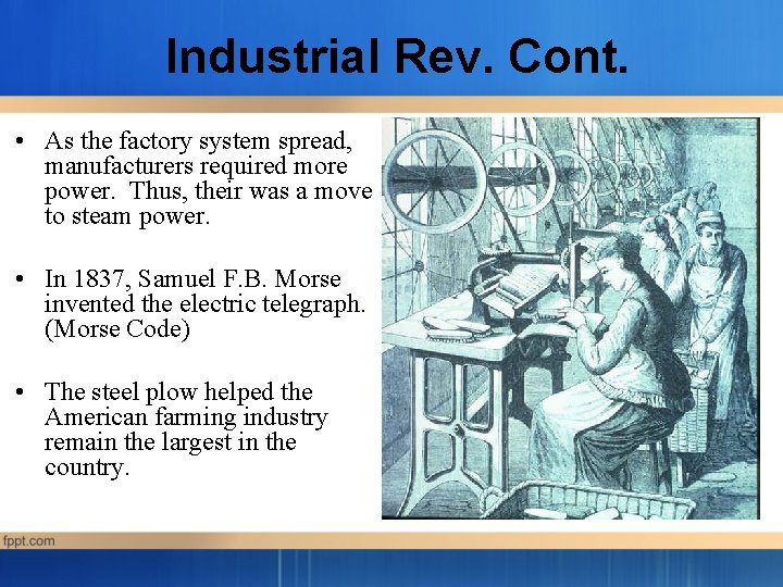 Industrial Rev. Cont. • As the factory system spread, manufacturers required more power. Thus,