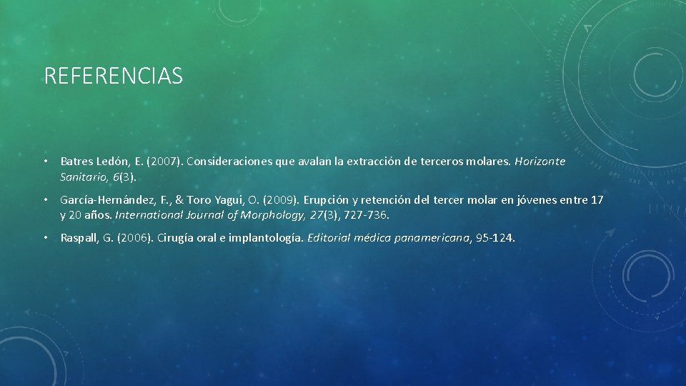 REFERENCIAS • Batres Ledón, E. (2007). Consideraciones que avalan la extracción de terceros molares.