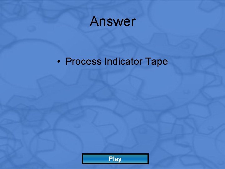 Answer • Process Indicator Tape Play 