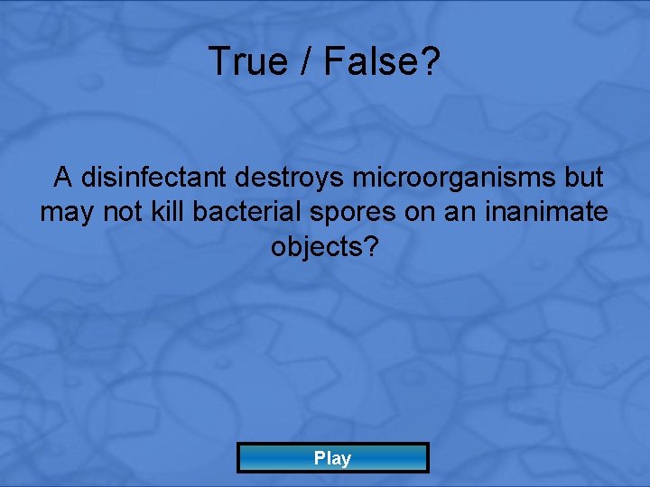 True / False? A disinfectant destroys microorganisms but may not kill bacterial spores on