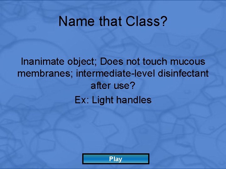 Name that Class? Inanimate object; Does not touch mucous membranes; intermediate-level disinfectant after use?