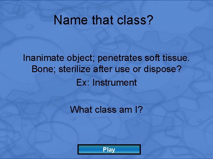 Name that class? Inanimate object; penetrates soft tissue. Bone; sterilize after use or dispose?