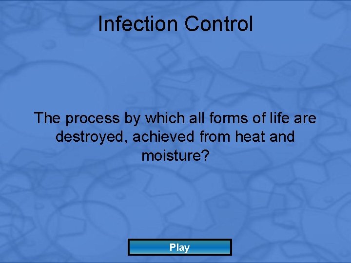 Infection Control The process by which all forms of life are destroyed, achieved from