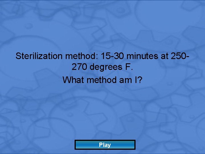 Sterilization method: 15 -30 minutes at 250270 degrees F. What method am I? Play