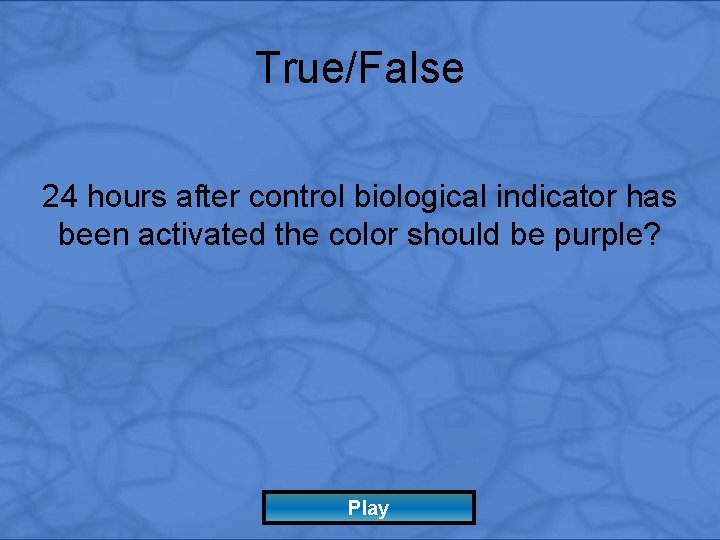 True/False 24 hours after control biological indicator has been activated the color should be