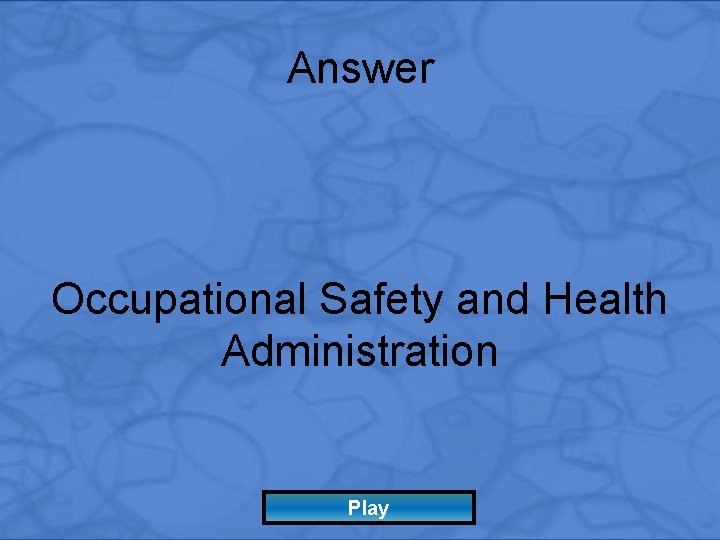 Answer Occupational Safety and Health Administration Play 