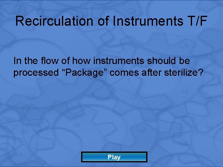 Recirculation of Instruments T/F In the flow of how instruments should be processed “Package”