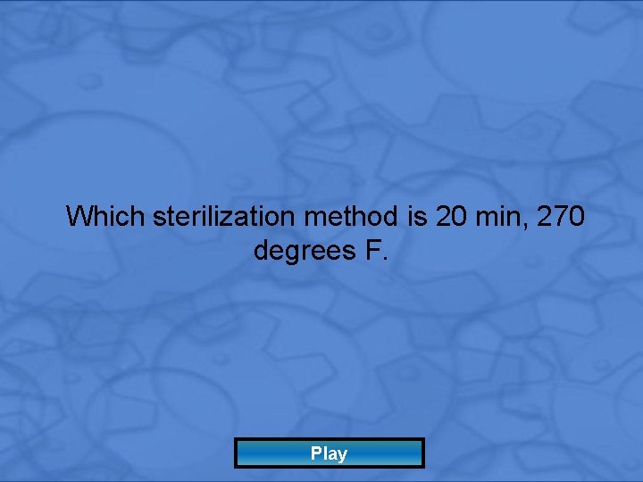Which sterilization method is 20 min, 270 degrees F. Play 