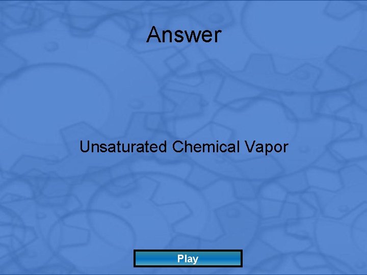 Answer Unsaturated Chemical Vapor Play 