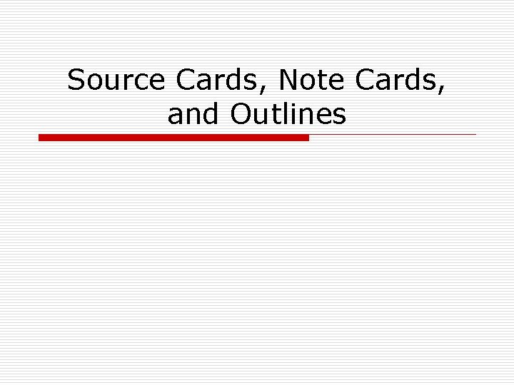 Source Cards, Note Cards, and Outlines 