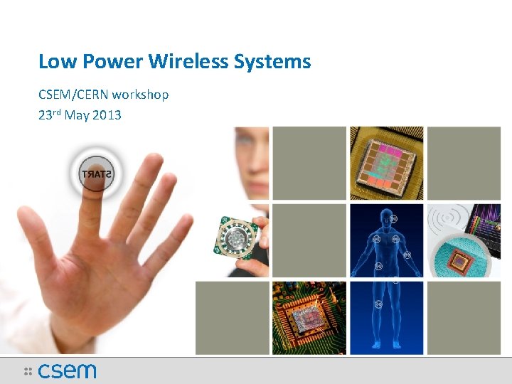 Low Power Wireless Systems CSEM/CERN workshop 23 rd May 2013 Low Power Wireless Systems CSEM/CERN workshop 23 rd May 2013