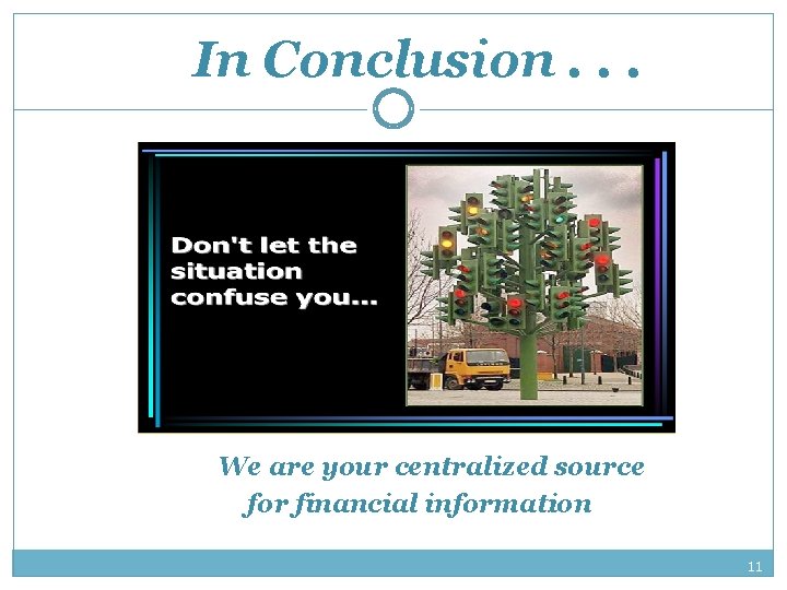 In Conclusion. . . We are your centralized source for financial information. 11 