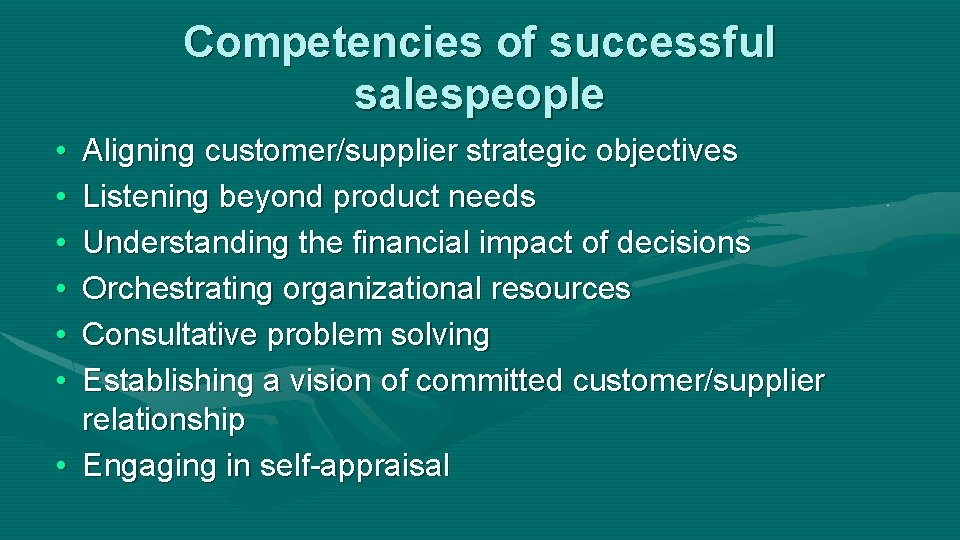 Competencies of successful salespeople • • • Aligning customer/supplier strategic objectives Listening beyond product