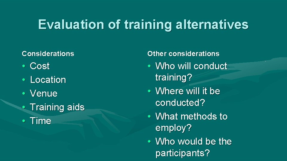 Evaluation of training alternatives Considerations Other considerations • • • Who will conduct training?