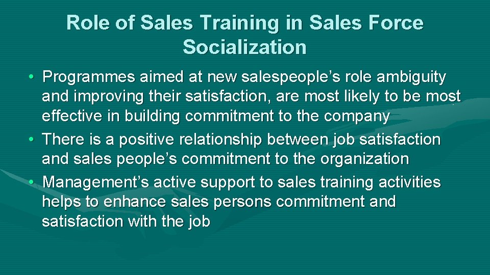 Role of Sales Training in Sales Force Socialization • Programmes aimed at new salespeople’s