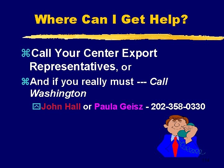 Where Can I Get Help? z. Call Your Center Export Representatives, or z. And