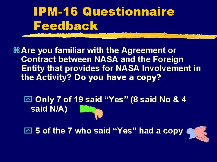 IPM-16 Questionnaire Feedback z Are you familiar with the Agreement or Contract between NASA