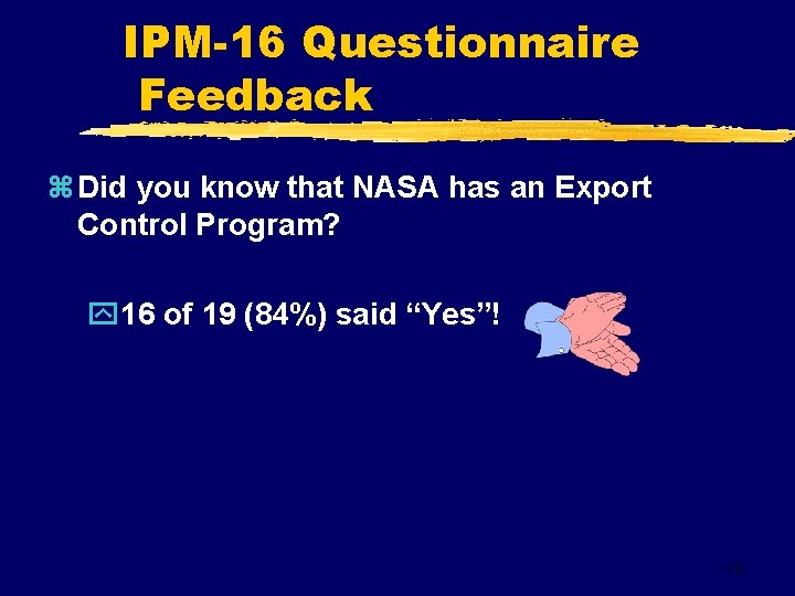 IPM-16 Questionnaire Feedback z Did you know that NASA has an Export Control Program?