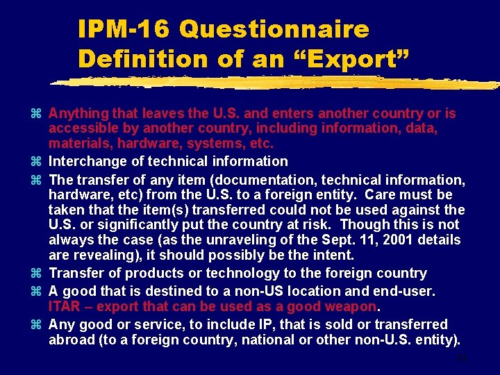 IPM-16 Questionnaire Definition of an “Export” z Anything that leaves the U. S. and