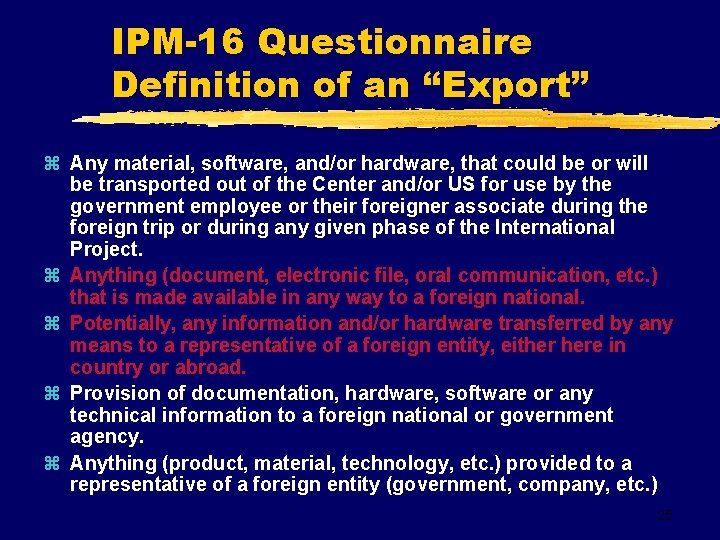 IPM-16 Questionnaire Definition of an “Export” z Any material, software, and/or hardware, that could