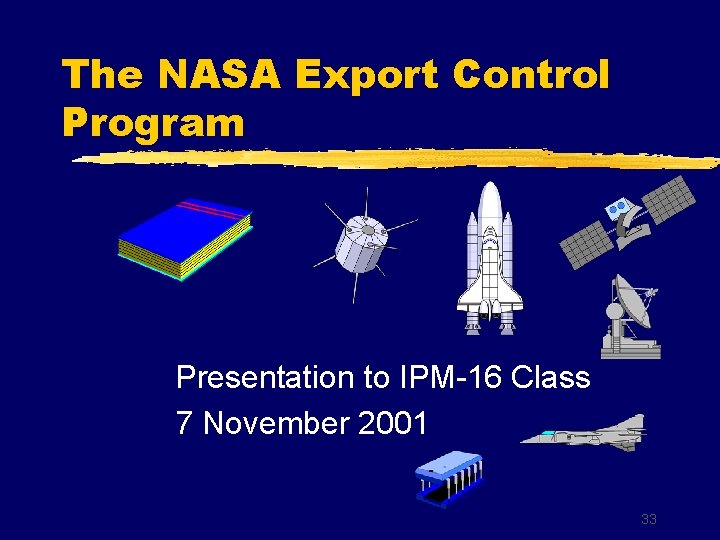 The NASA Export Control Program Presentation to IPM-16 Class 7 November 2001 33 