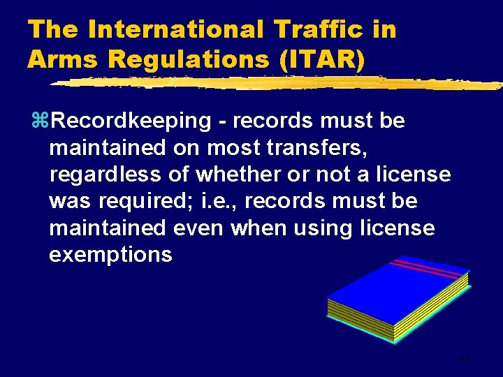 The International Traffic in Arms Regulations (ITAR) z. Recordkeeping - records must be maintained