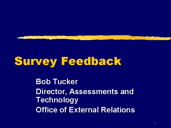 Survey Feedback Bob Tucker Director, Assessments and Technology Office of External Relations 9 