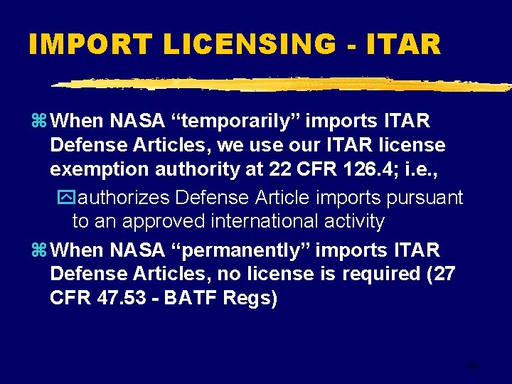 IMPORT LICENSING - ITAR z When NASA “temporarily” imports ITAR Defense Articles, we use