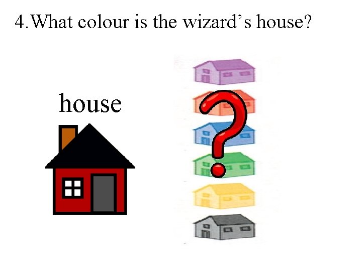 4. What colour is the wizard’s house? house 