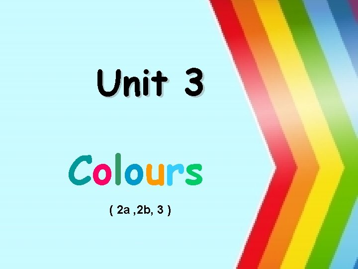 Unit 3 Colours ( 2 a , 2 b, 3 ) 