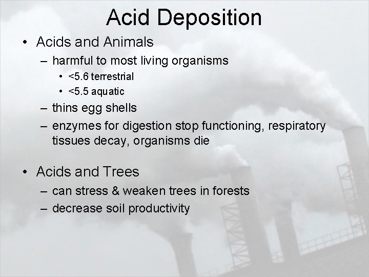 Acid Deposition • Acids and Animals – harmful to most living organisms • <5.