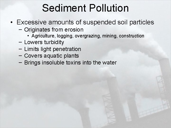 Sediment Pollution • Excessive amounts of suspended soil particles – Originates from erosion –