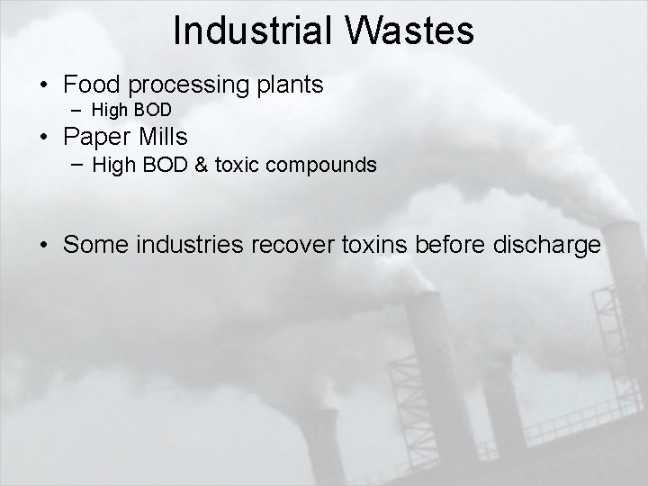 Industrial Wastes • Food processing plants – High BOD • Paper Mills – High