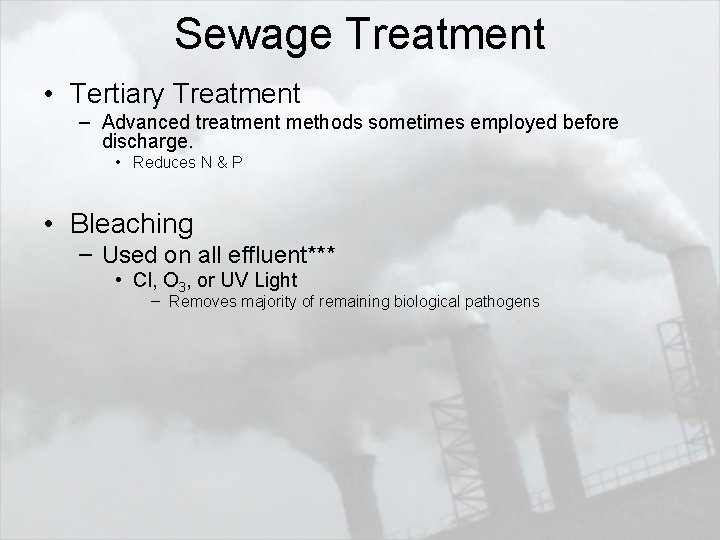 Sewage Treatment • Tertiary Treatment – Advanced treatment methods sometimes employed before discharge. •