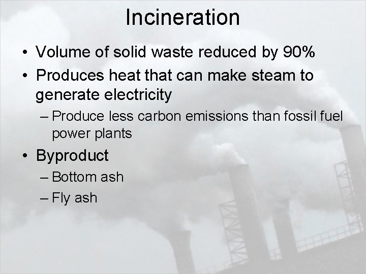 Incineration • Volume of solid waste reduced by 90% • Produces heat that can
